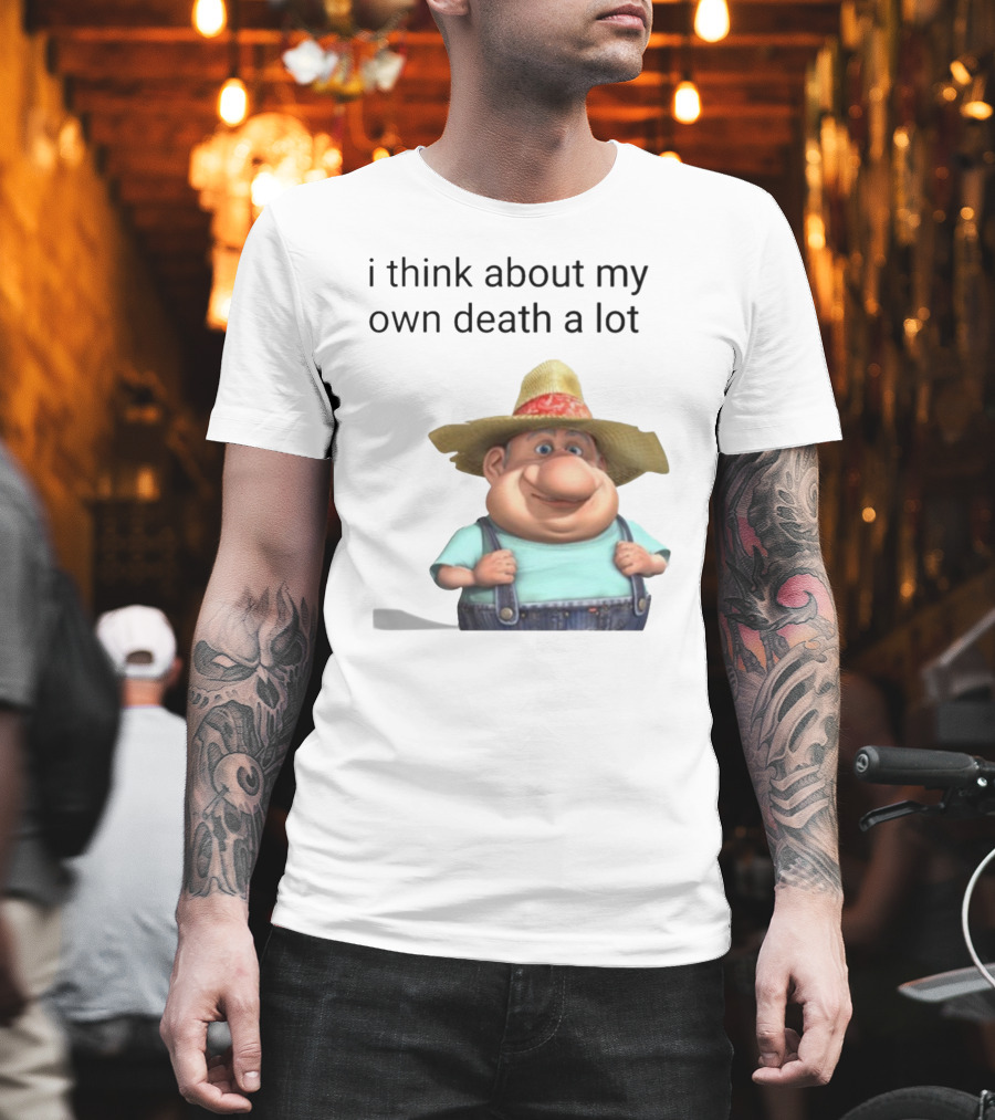 I Think About My Own Death A Lot Farmer Character In Overalls And Straw Hat T-Shirt