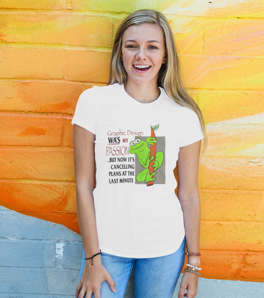 Graphic Design Was My Passion Frog With Leaf Cancelling Plans At The Last Minute T-Shirt