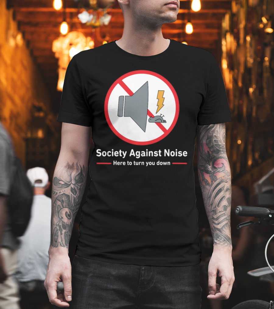 Society Against Noise Anti-Loudspeaker Symbol Here To Turn You Down T-Shirt