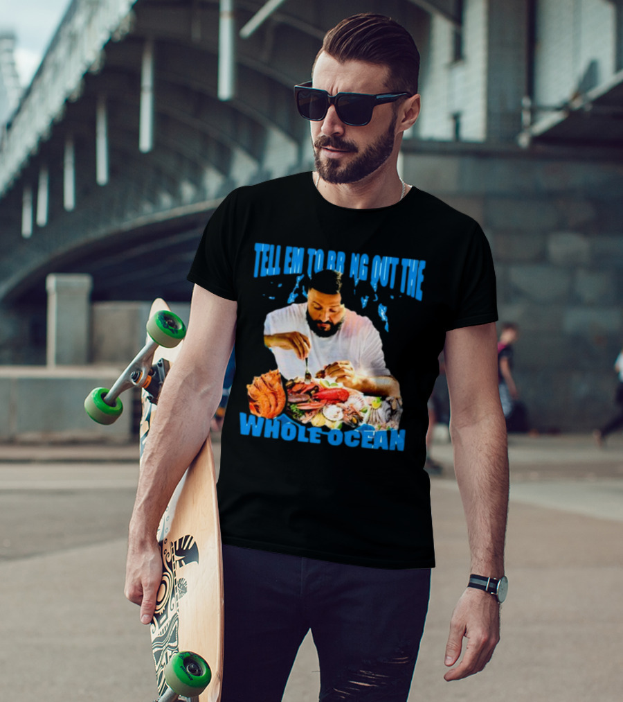 Tell Em To Bring Out The Whole Ocean Seafood Feast T-Shirt
