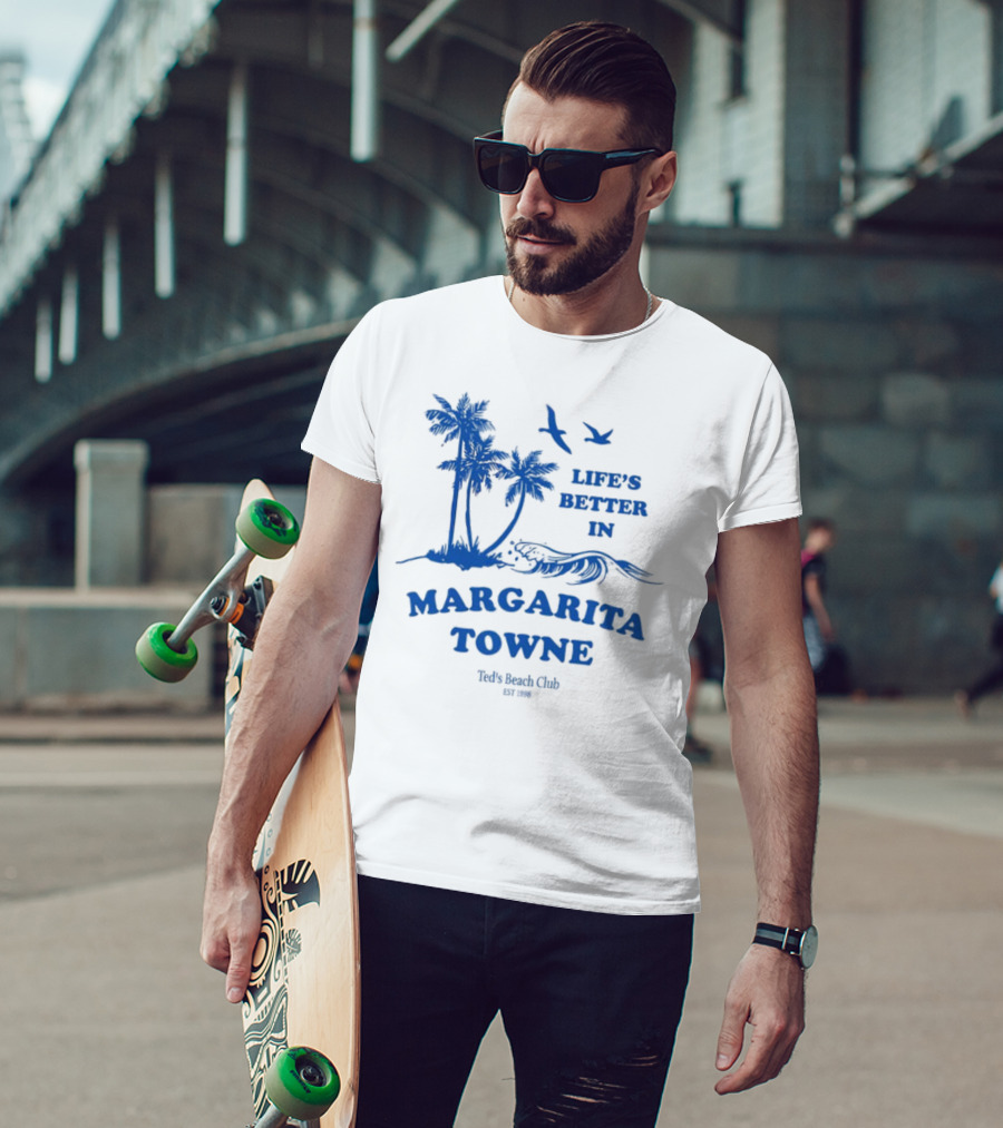 Life's Better In Margarita Towne Ted's Beach Club Est. 1986 T-Shirt
