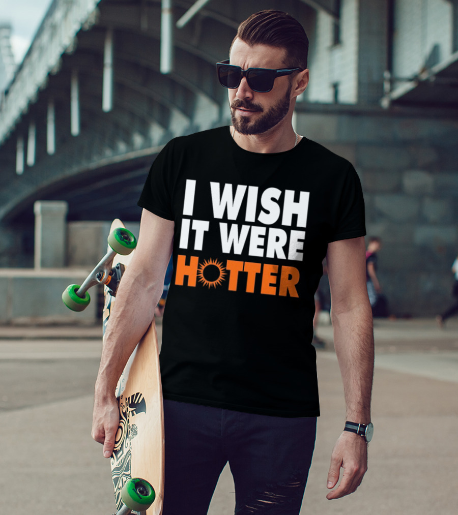 I Wish It Were Hotter Sunburst T-Shirt