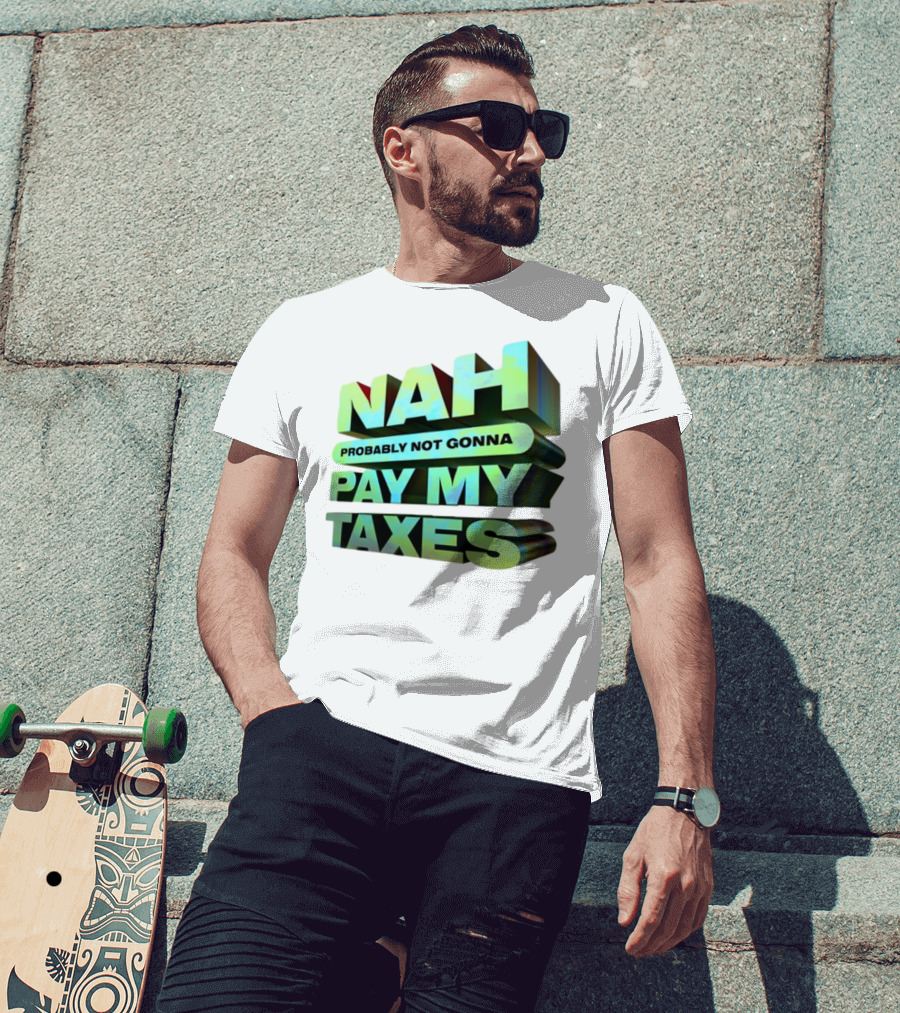 Nah Probably Not Gonna Pay My Taxes T-Shirt