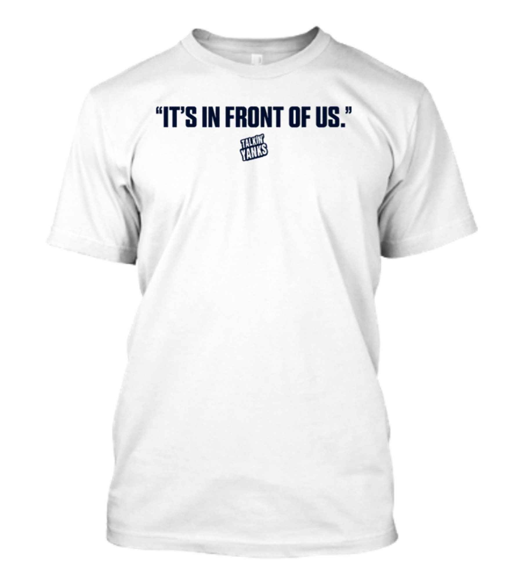 Talkin' Yanks It's In Front Of Us T-Shirt