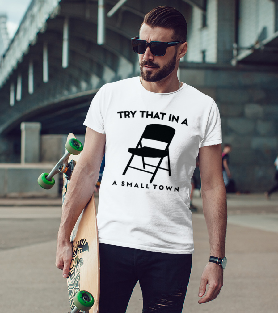 Phreshotpress Folding Chair Try That In A Small Town T-Shirt