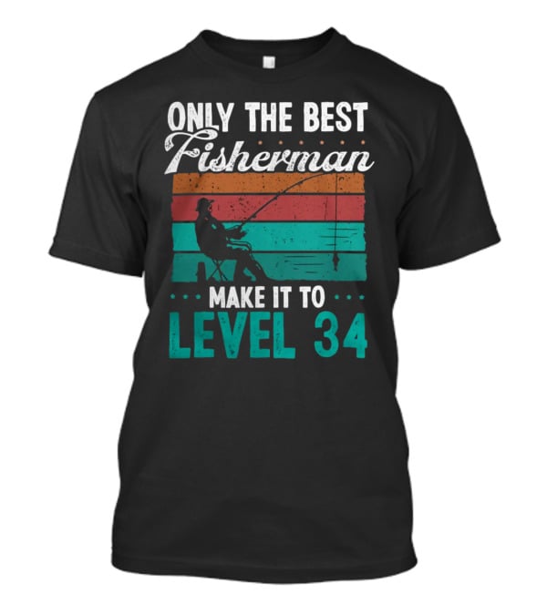 Only The Best Fisherman Make It To Level 34 T-Shirt