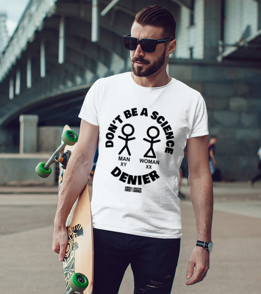 Don't Be A Science Denier Man XY Woman XX America First Sebastian Gorka T-Shirt