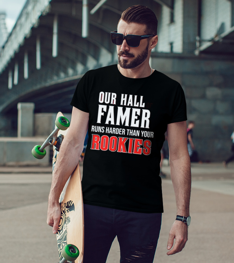 Our Hall Of Famer Runs Harder Than Your Rookies T-Shirt