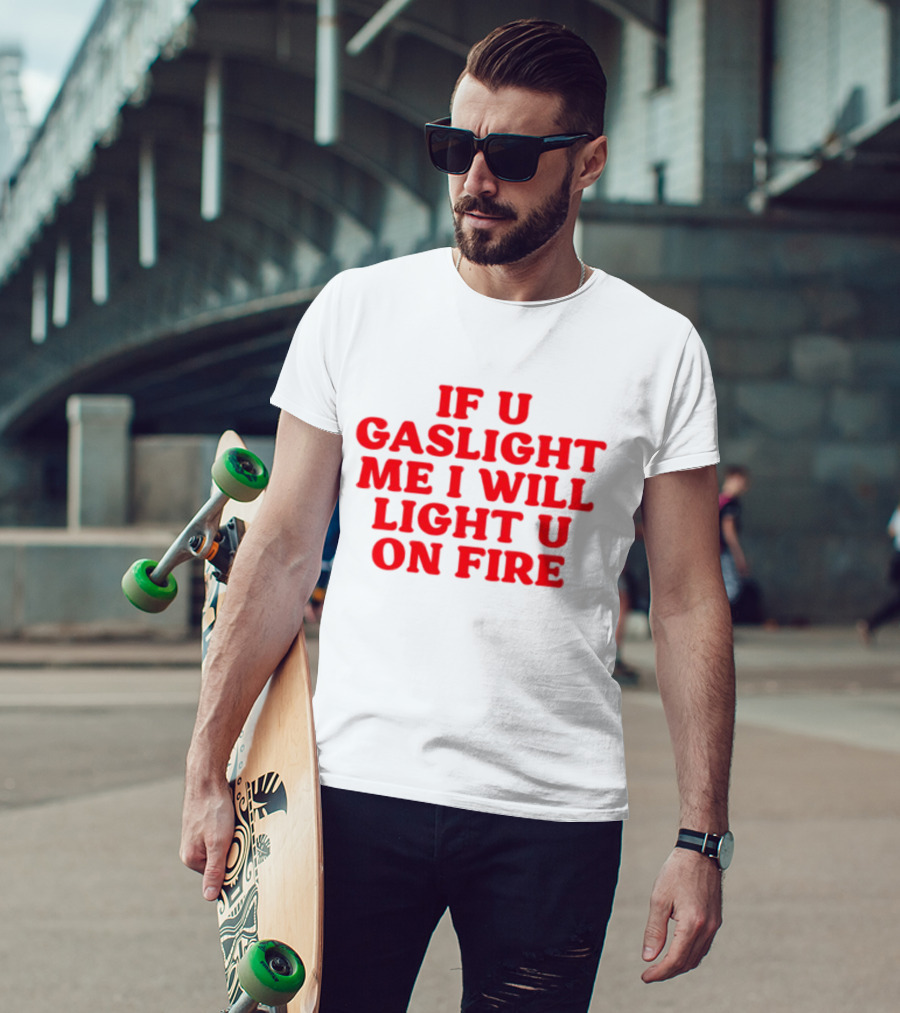If U Gaslight Me I Will Light U On Fire Cyberwifey T-Shirt