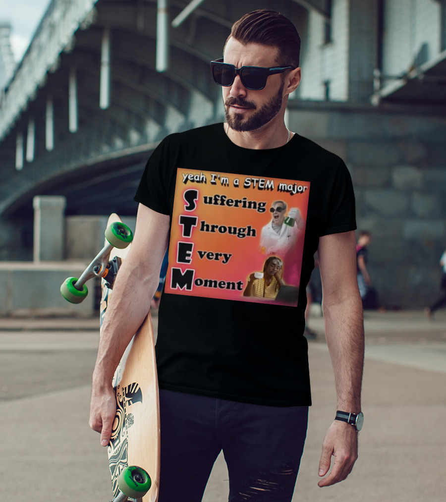 Yeah I'm A Stem Major Suffering Through Every Moment STEM College Struggle Coffee Science Humor T-Shirt