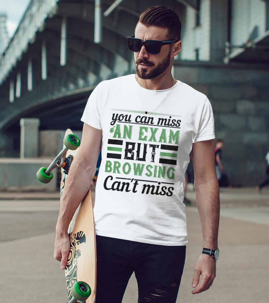 You Can Miss An Exam But Browsing Can't Miss T-Shirt