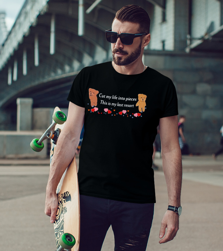 Cut My Life Into Pieces This Is My Last Resort Teddy Bears Hearts T-Shirt