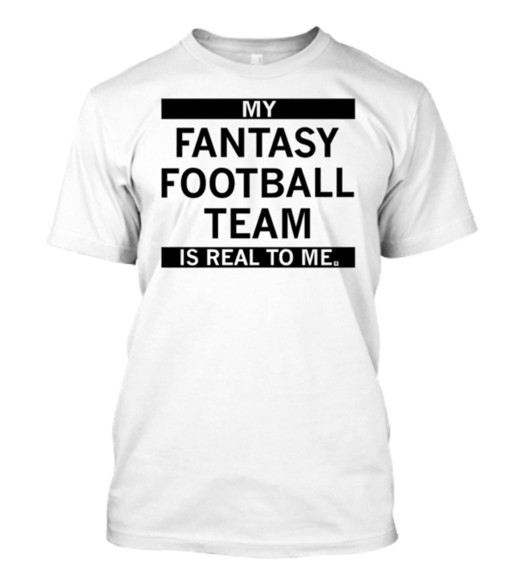 My Fantasy Football Team Is Real To Me T-Shirt