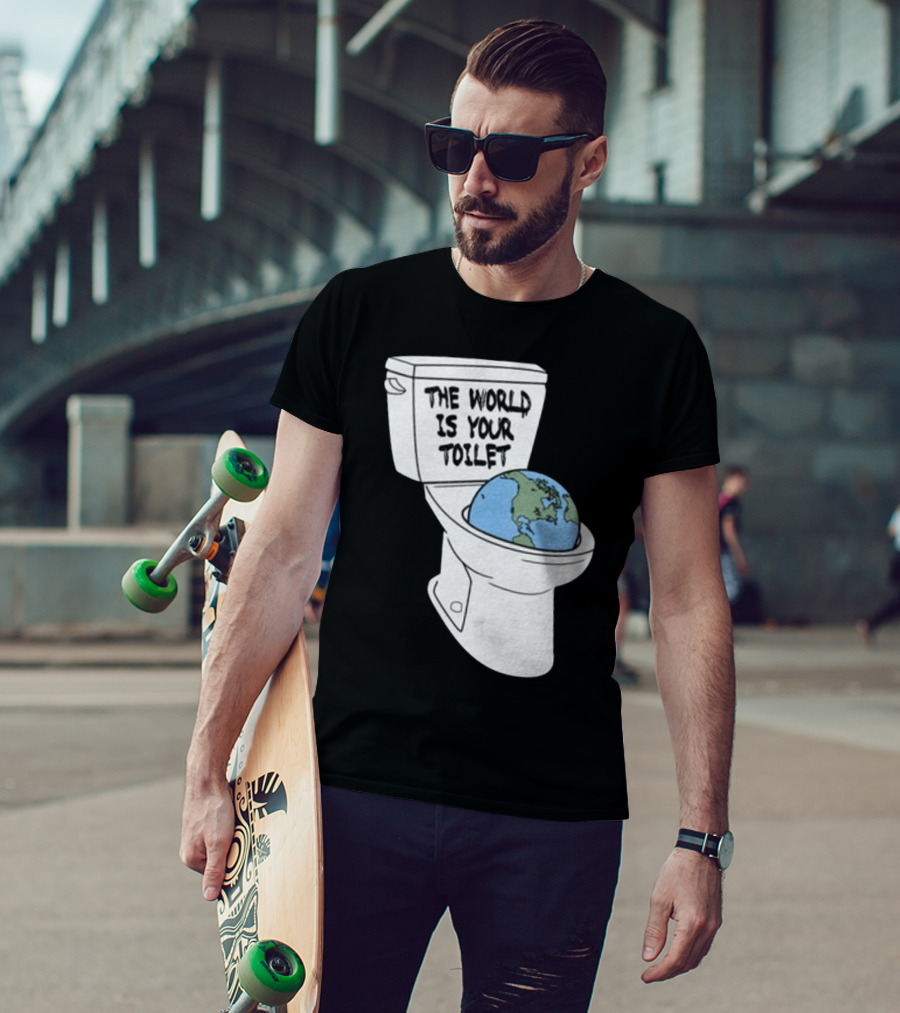 Shitheadsteve Store The World Is Your Toilet Earth In Toilet Bowl T-Shirt