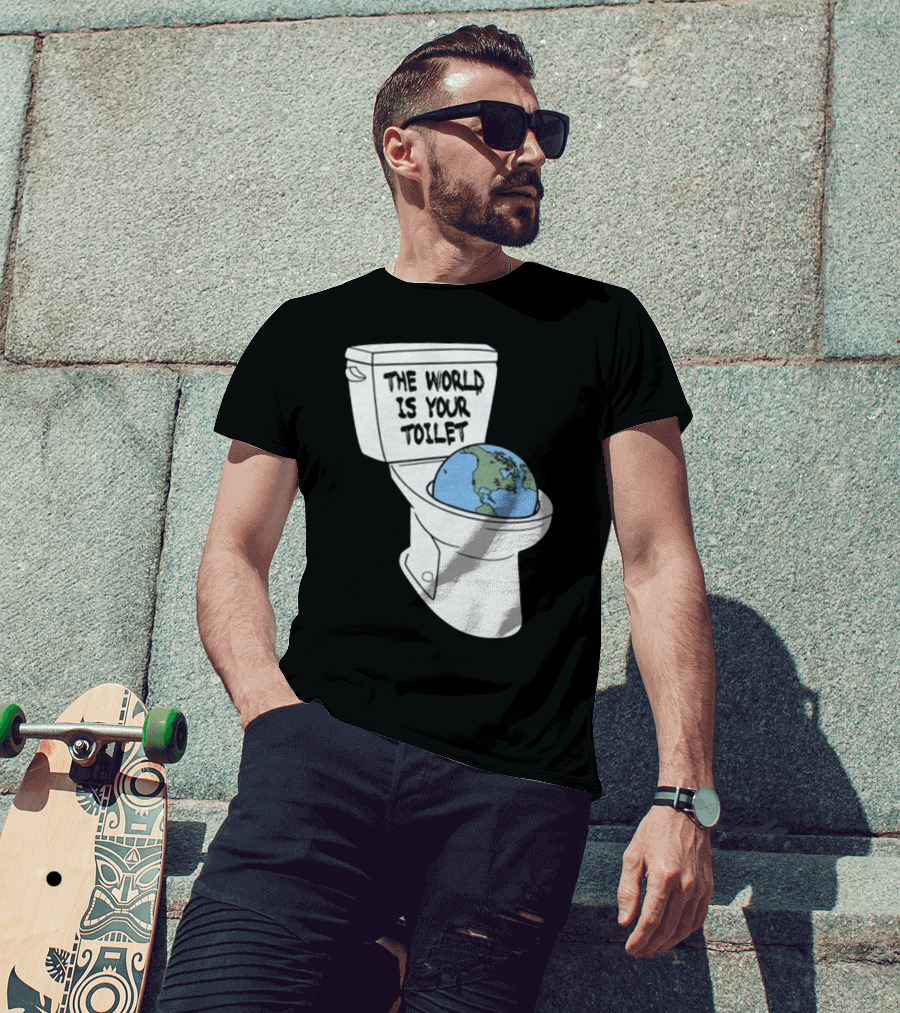 Shitheadsteve Store The World Is Your Toilet Earth In Toilet Bowl T-Shirt