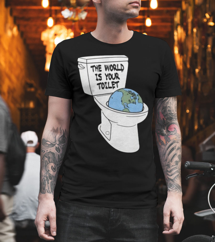 Shitheadsteve Store The World Is Your Toilet Earth In Toilet Bowl T-Shirt