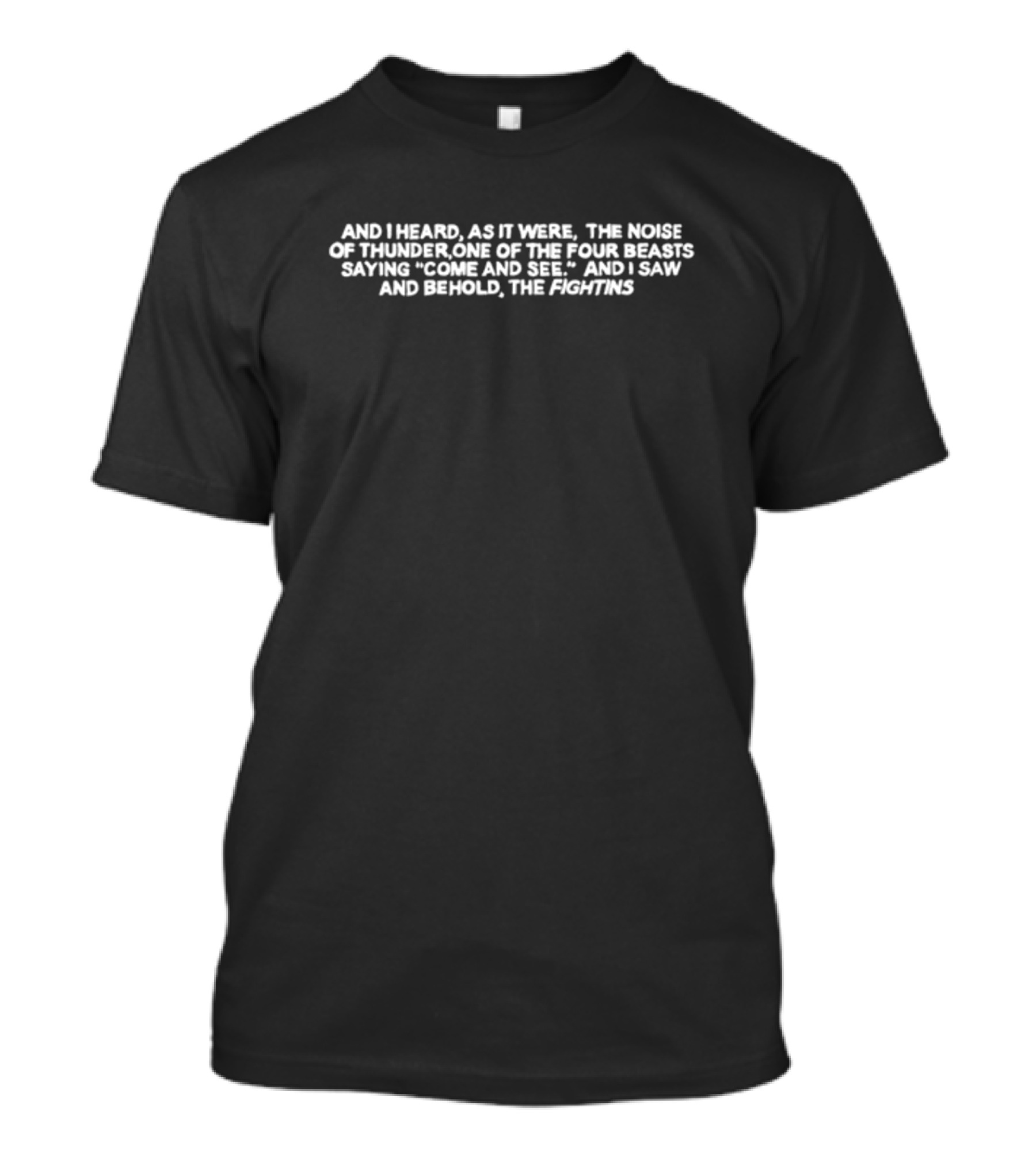 And I Heard As It Were The Noise Of Thunder One Of The Four Beasts Saying Come And See And I Saw And Behold The Fightins T-Shirt