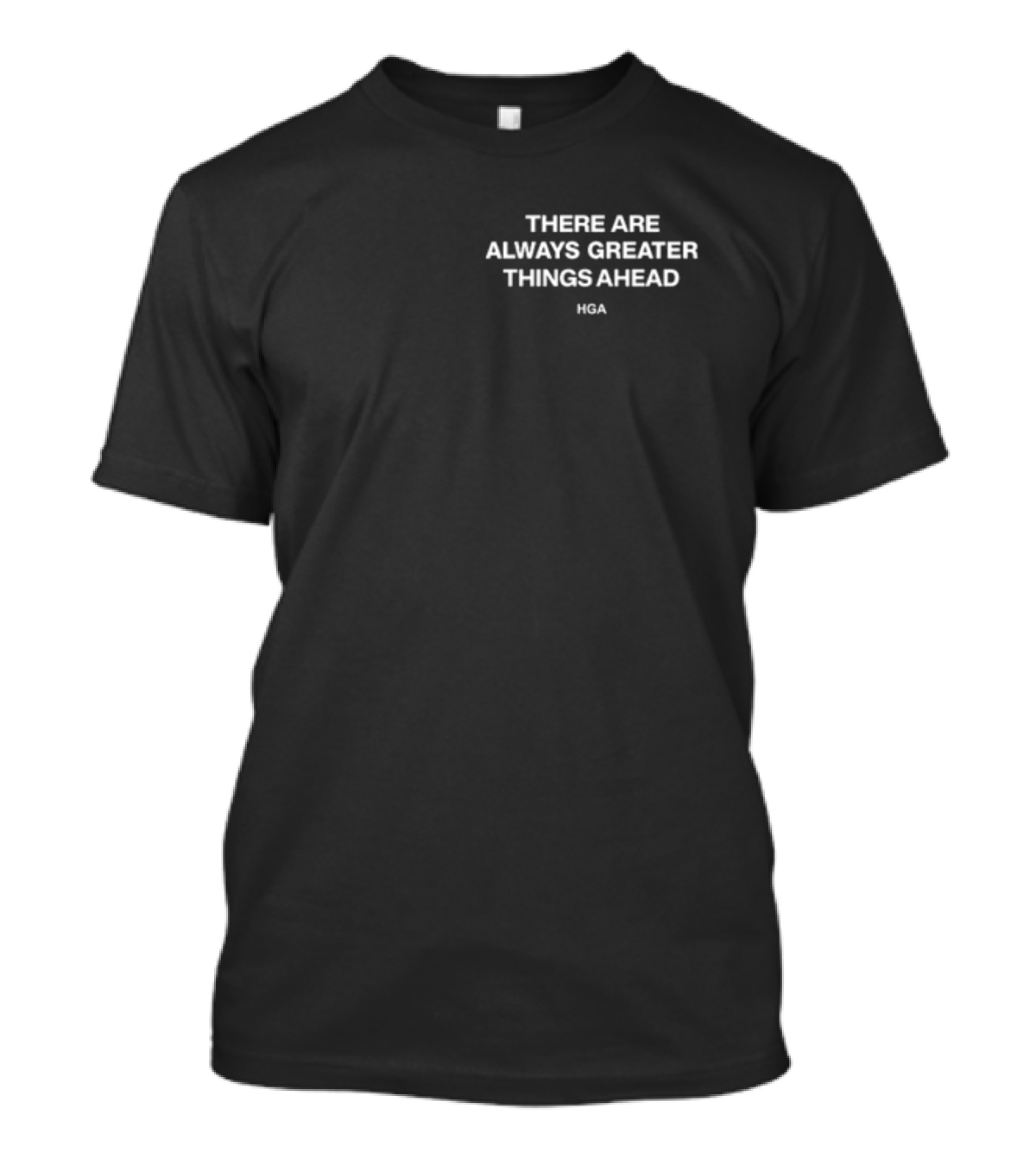 There Are Always Greater Things Ahead Hga T-Shirt