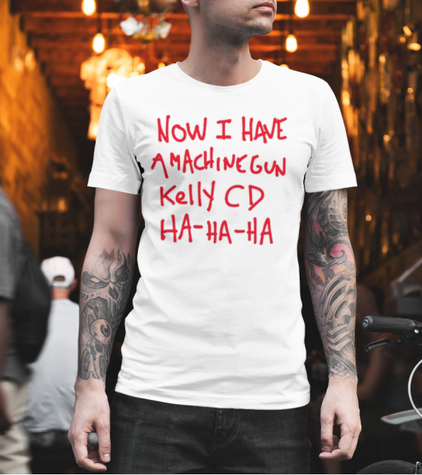 Now I Have A Machine Gun Kelly CD Ha Ha Ha Die Hard T-Shirt Now I Have A Machine Gun Kelly CD Ha Ha Ha Die Hard T-Shirt