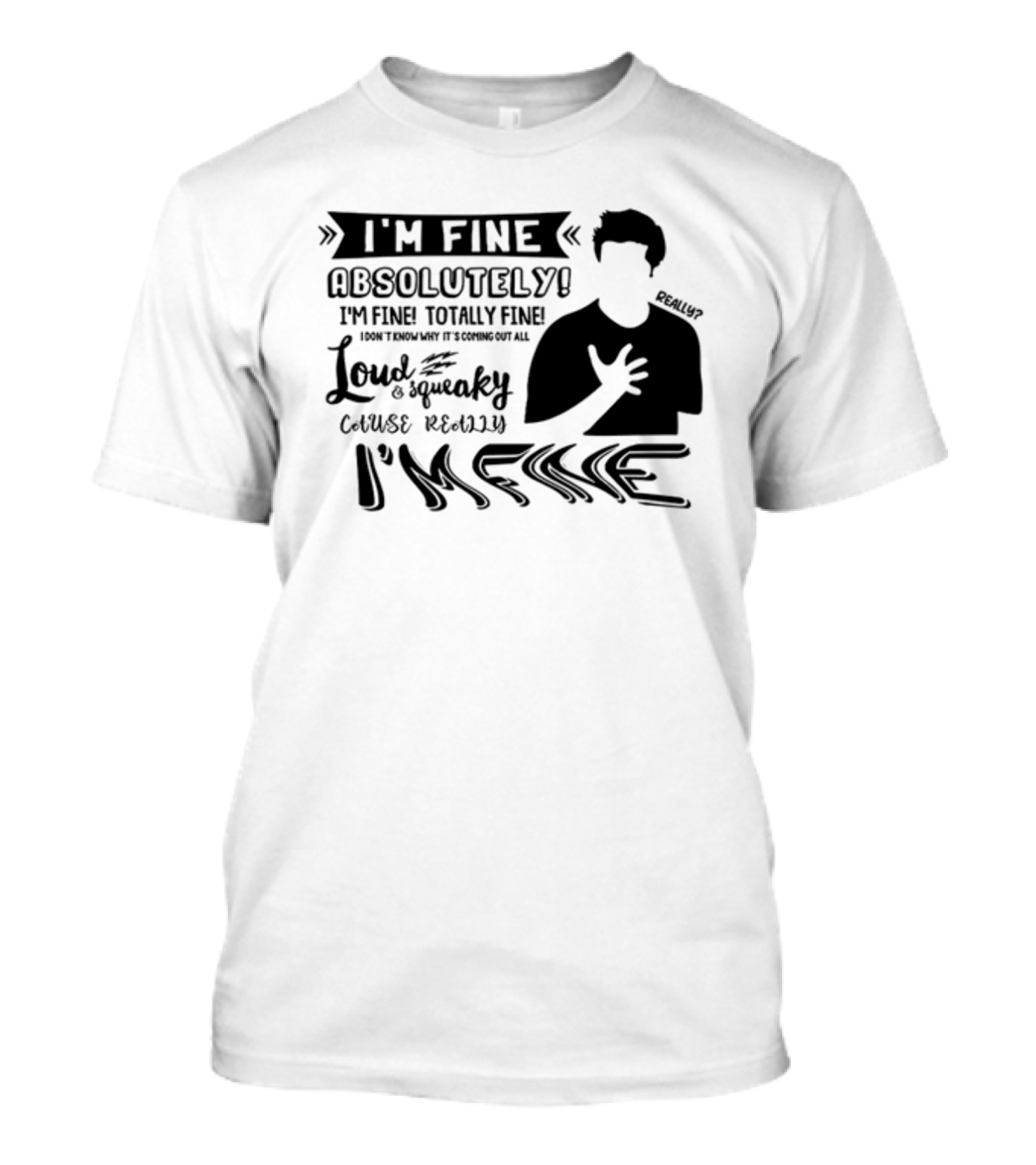I'm Fine Absolutely Fine Totally Fine Loud And Squeaky Cause Really I'm Fine T-Shirt