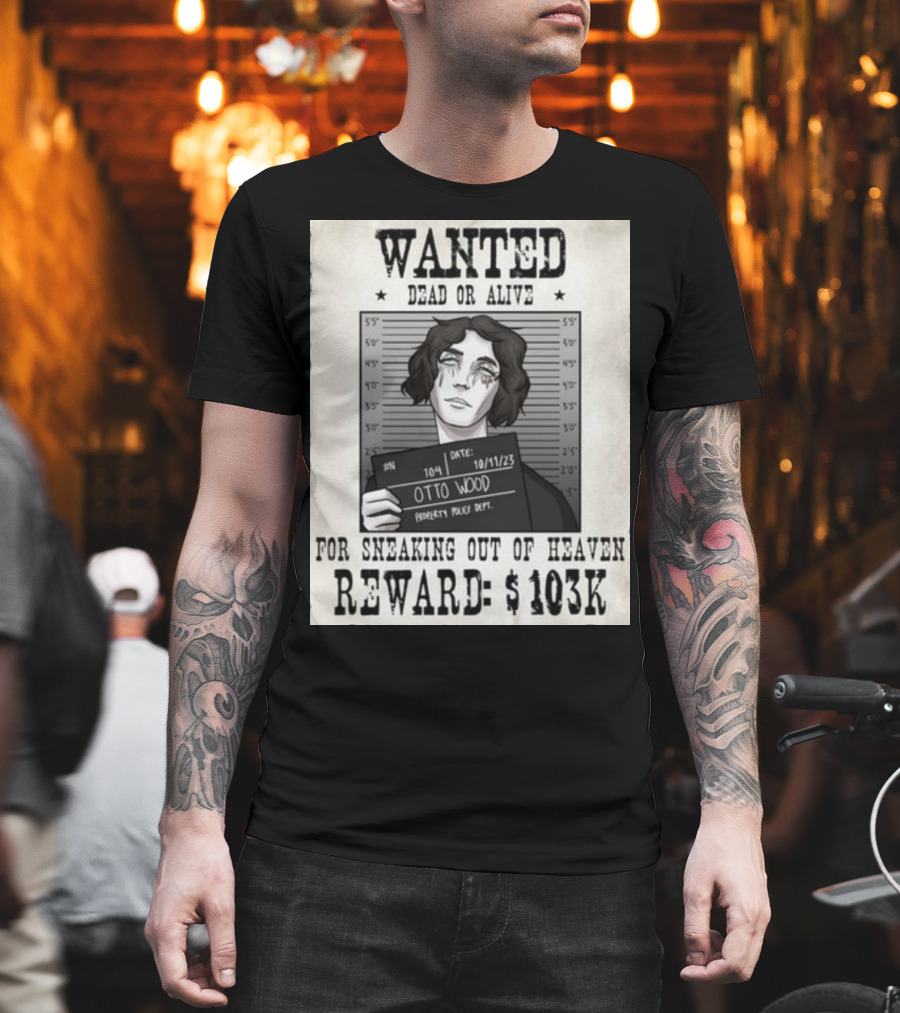 WANTED DEAD OR ALIVE Otto Wood For Sneaking Out Of Heaven Reward $103K Mugshot Date 10/11/23 Property Police Dept T-Shirt