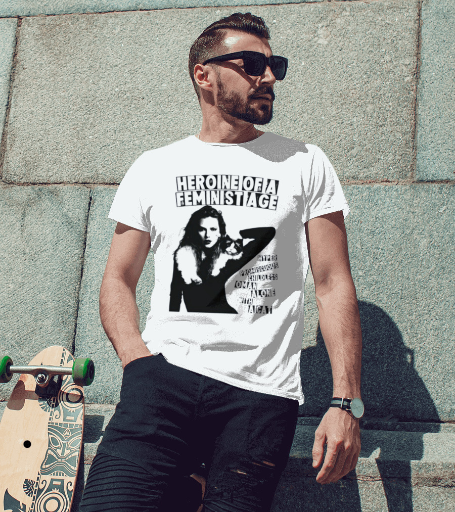 Heroine Of A Feminist Age Hyper Promiscuous Childless Woman Alone With A Cat T-Shirt