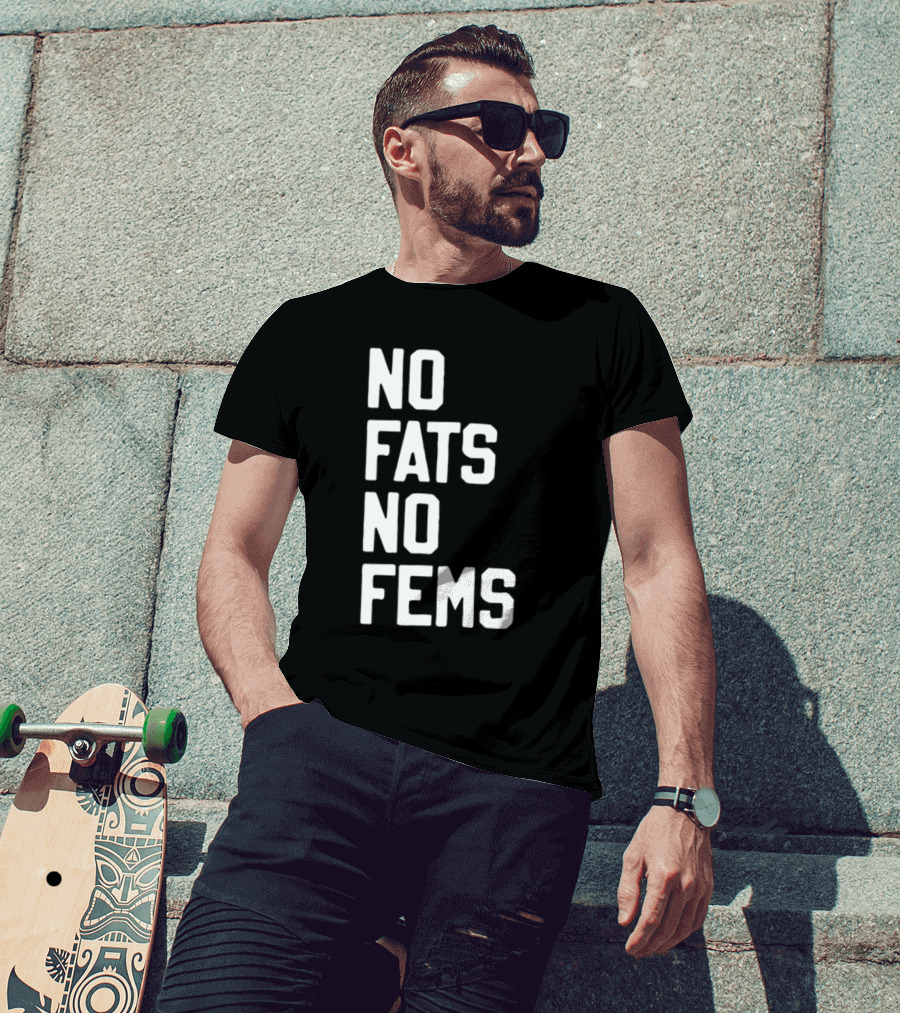 No Fats No Fems Whitefeelimgs T-Shirt