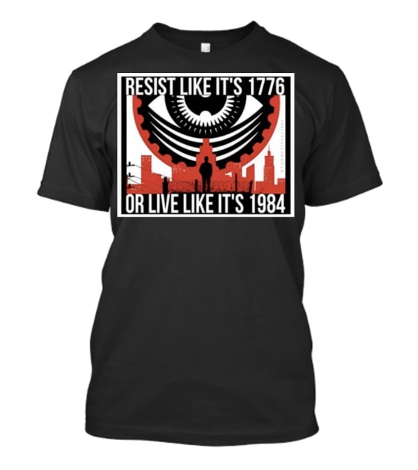 Resist Like It's 1776 Or Live Like It's 1984 Eye City T-Shirt