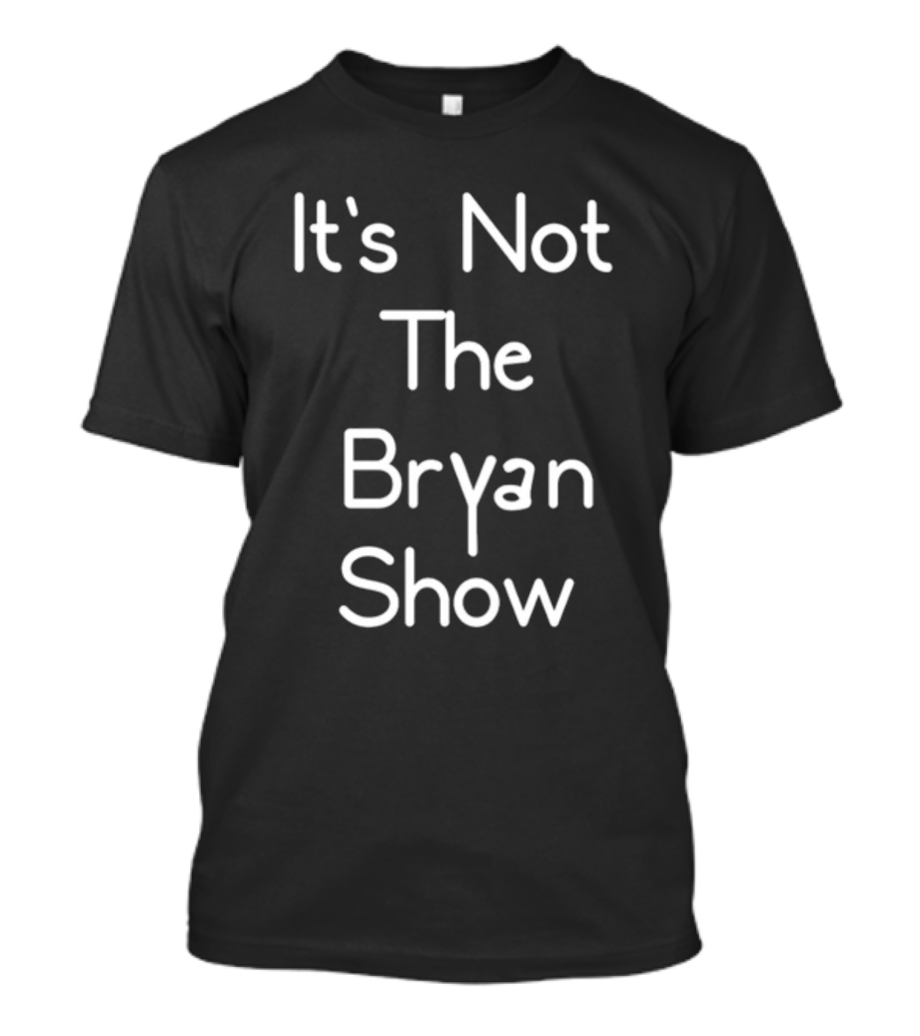 It's Not The Bryan Show Typography T-Shirt