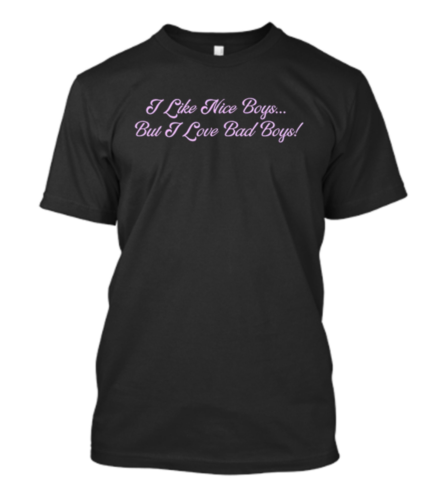I Like Nice Boys But I Love Bad Boys T-Shirt