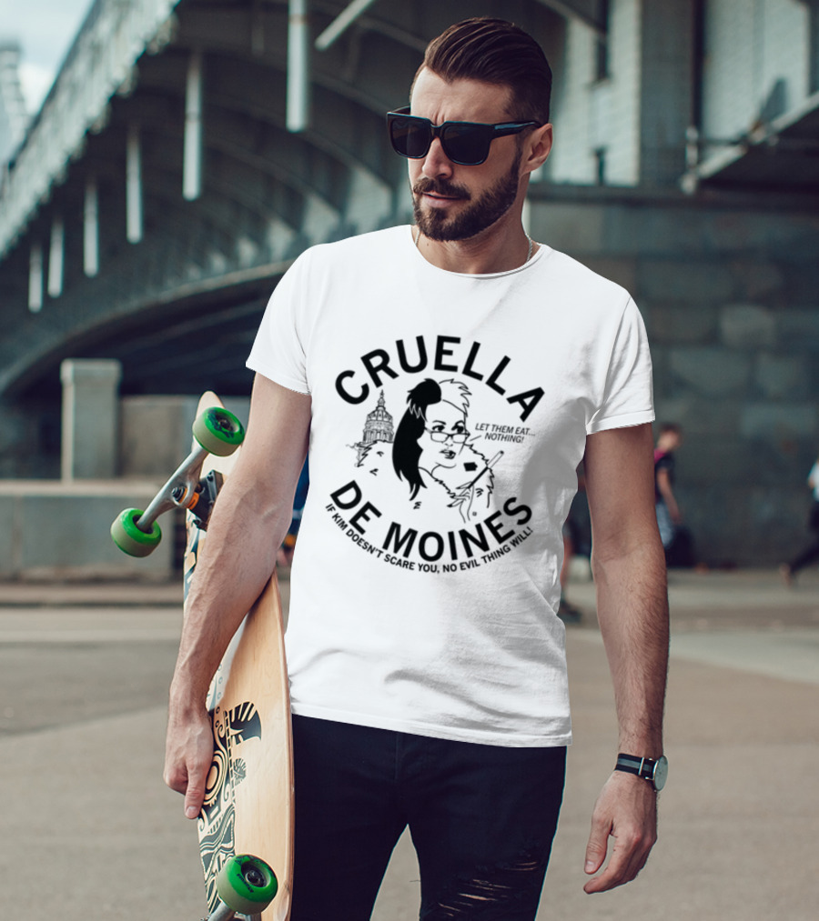 Cruella De Moines Let Them Eat Nothing If Kim Doesn't Scare You No Evil Thing Will T-Shirt