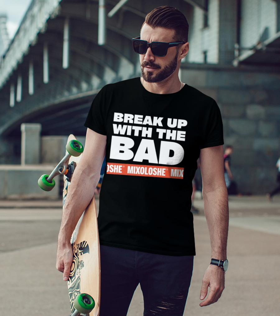 Break Up With The Bad Mixoloshe Mixoloshe Mix T-Shirt