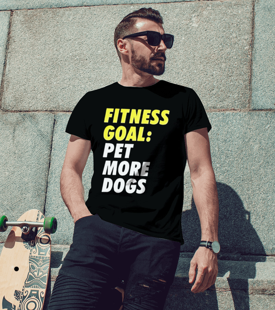 Fitness Goal Pet More Dogs T-Shirt