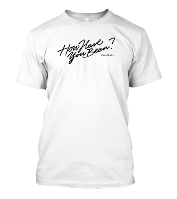 Giant Rooks How Have You Been T-Shirt