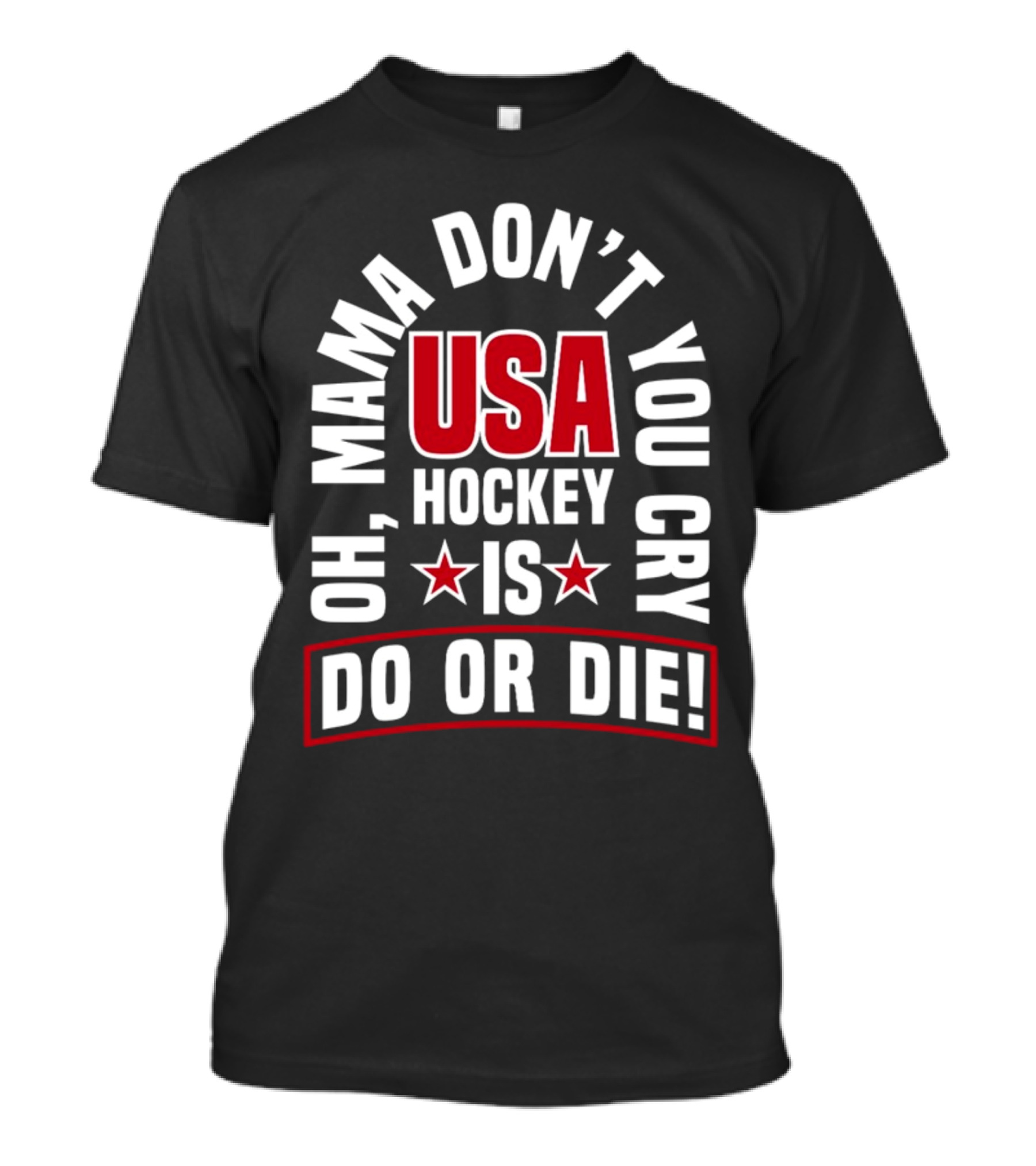 USA Hockey Oh Mama Don't You Cry Is Do Or Die T-Shirt