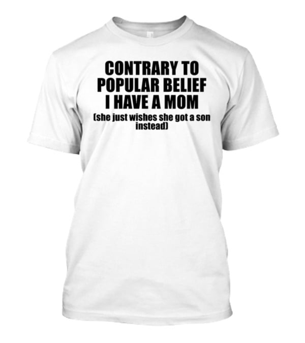 Shopellesong Contrary To Popular Belief I Have A Mom She Just Wishes She Got A Son Instead T-Shirt