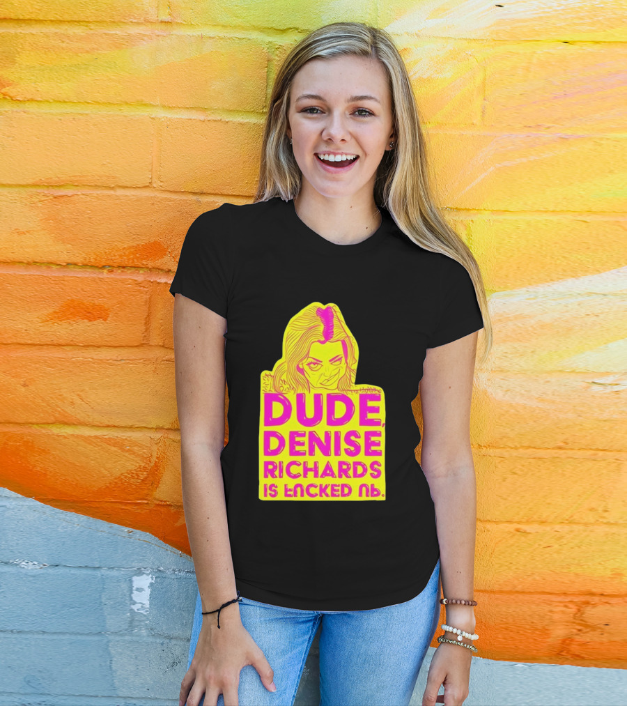 Dude Denise Richards Is Encked Ль Retro Pop T-Shirt