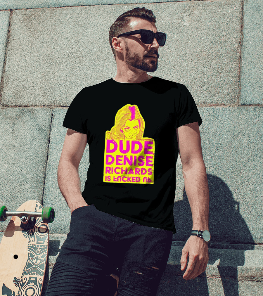 Dude Denise Richards Is Encked Ль Retro Pop T-Shirt