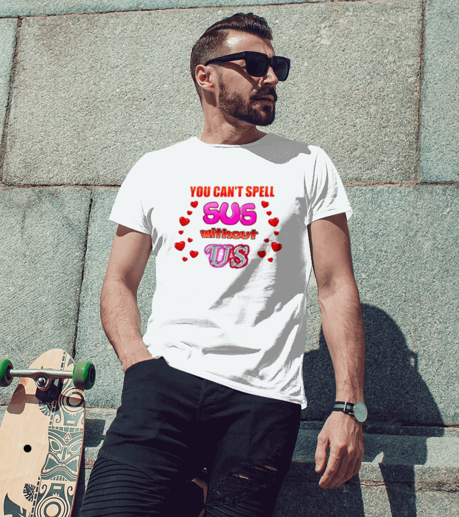 You Can't Spell Sus Without Us Valentine's Hearts T-Shirt