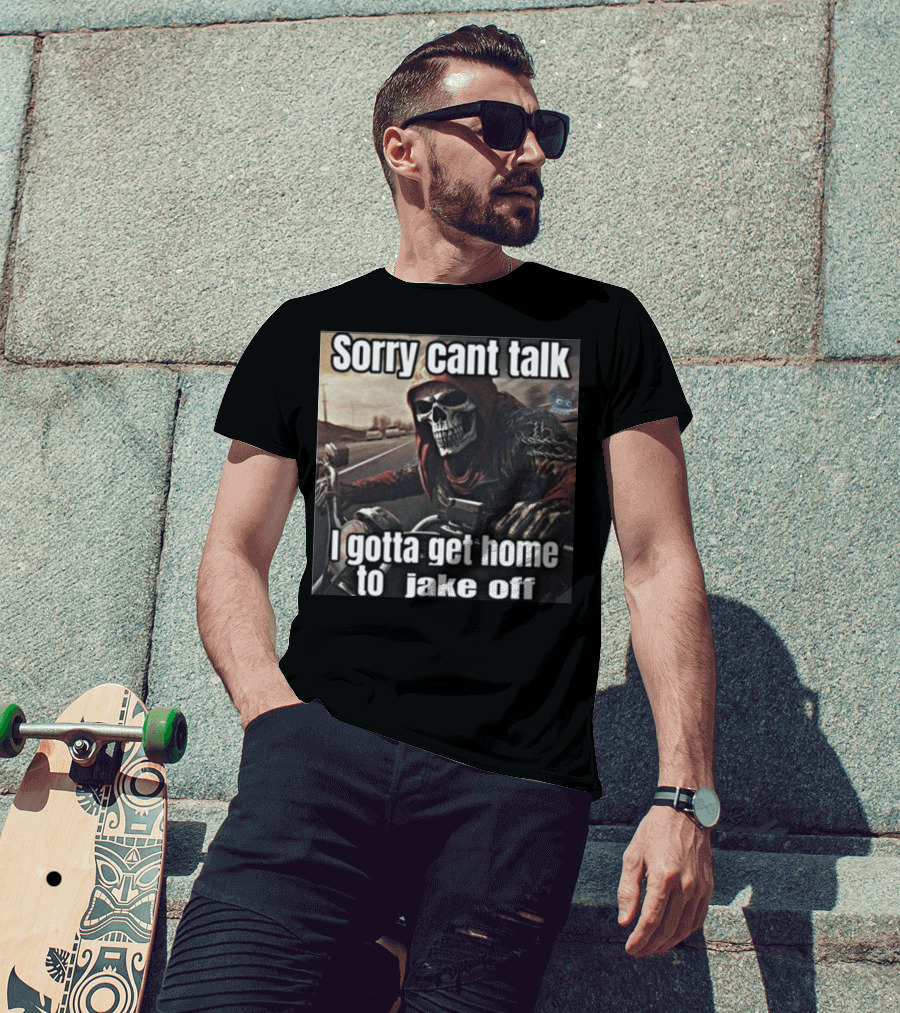 Sorry Cant Talk I Gotta Get Home To Jake Off Motorcycle Skull Rider T-Shirt