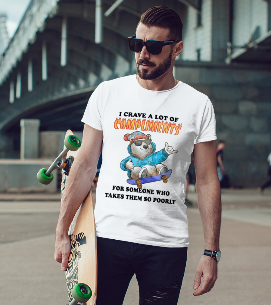 I Crave A Lot Of Compliments Bear On Skateboard With Sunglasses T-Shirt