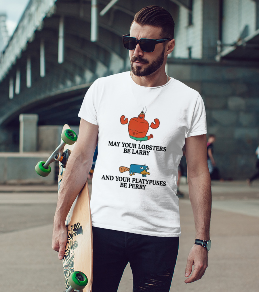 May Your Lobsters Be Larry And Your Platypuses Be Perry T-Shirt
