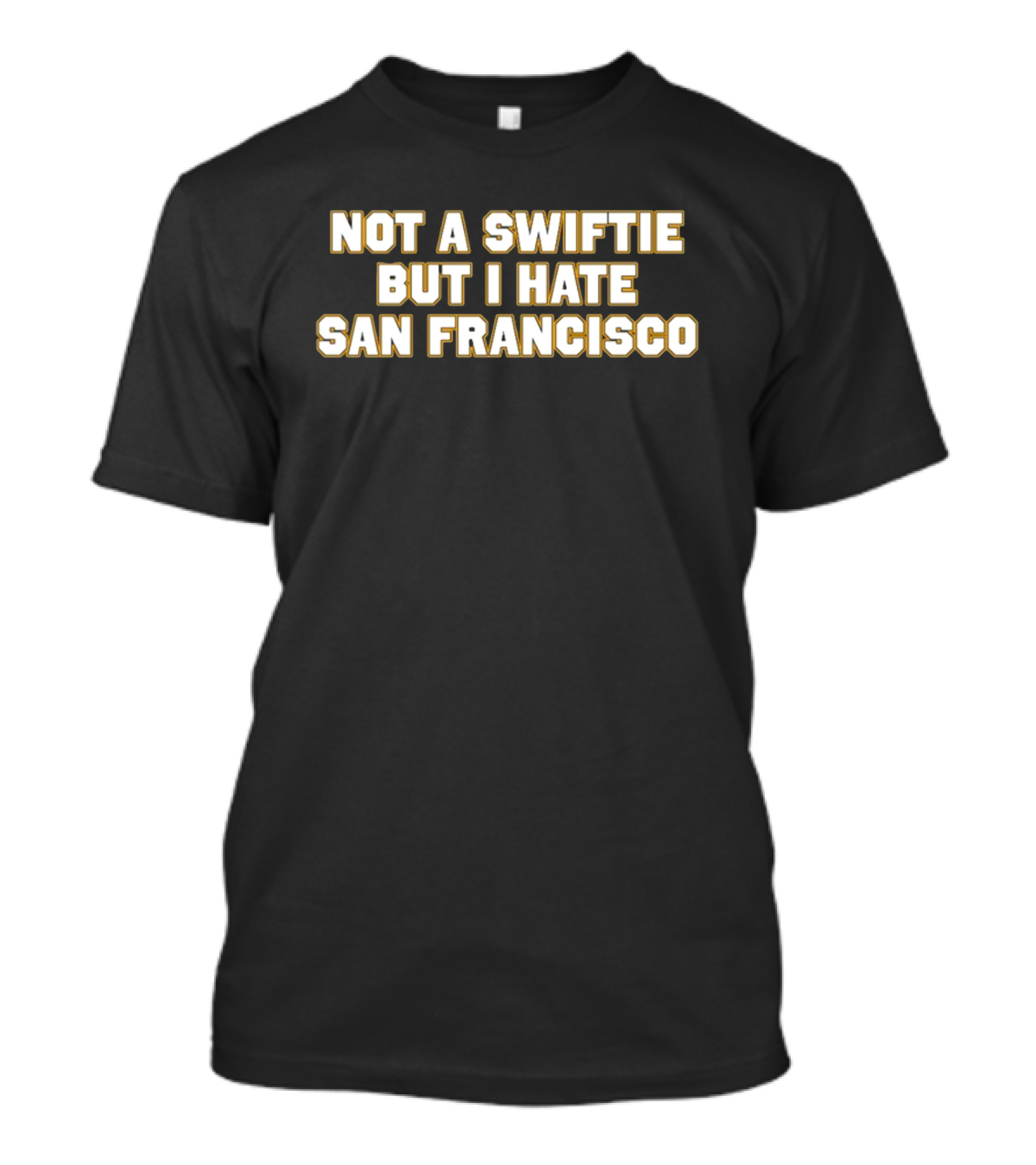 Not A Swiftie But I Hate San Francisco T-Shirt