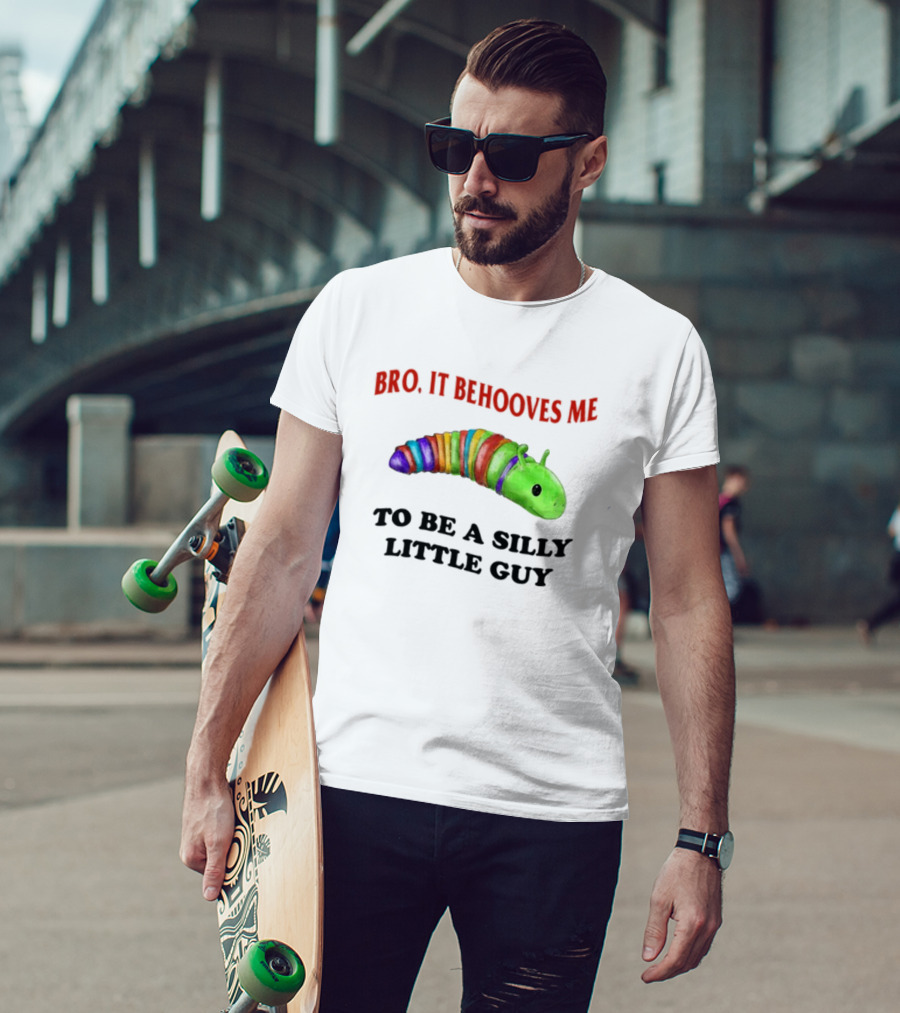 Bro It Behooves Me Caterpillar To Be A Silly Little Guy T-Shirt