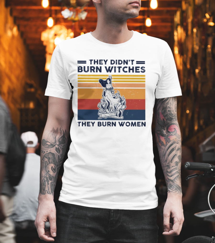 They Didn’t Burn Witches They Burn Women Vintage Retro Style Women's Rights T-Shirt