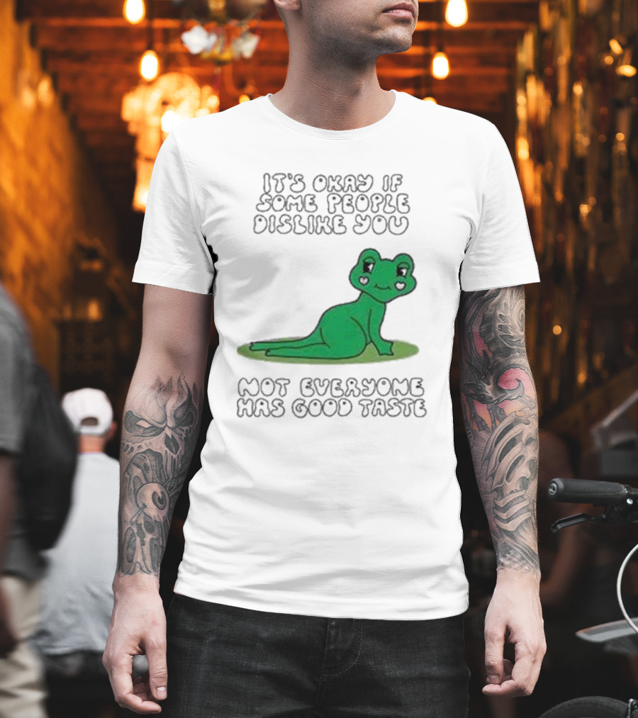 It's Okay If Some People Dislike You Not Everyone Has Good Taste Cute Green Frog T-Shirt