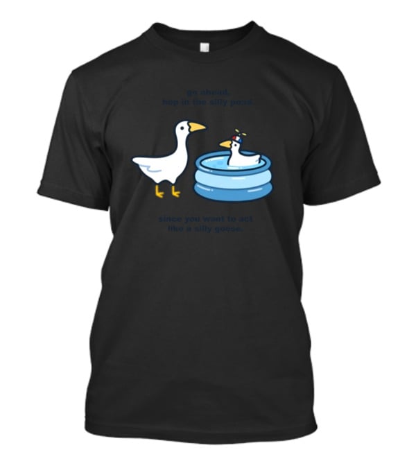 Hop In The Silly Pond Act Like A Silly Goose T-Shirt