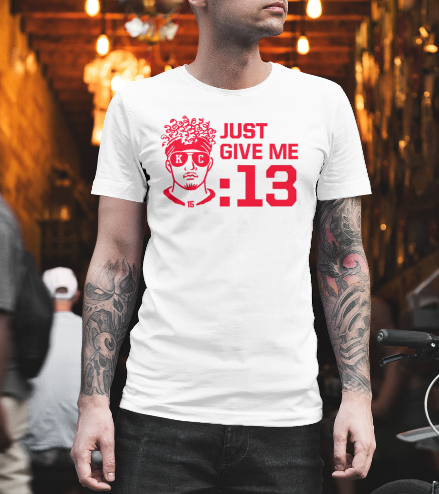 Just Give Me 13 KC Chiefs Football Mahomes T-Shirt