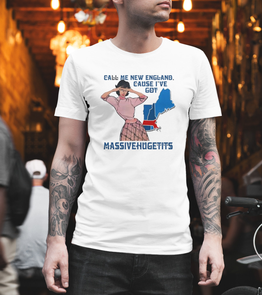 Call Me New England Cause I’ve Got Massivehugetits With Map And Girl T-Shirt