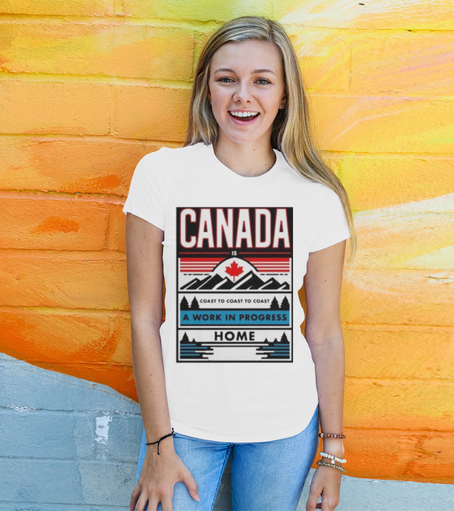 CANADA Is Coast To Coast To Coast A Work In Progress Home T-Shirt